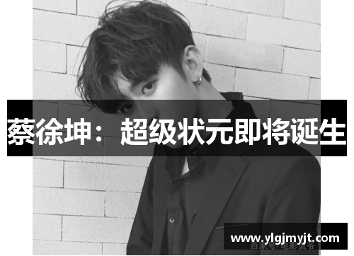 蔡徐坤:超级状元即将诞生